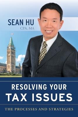 Resolving Your Tax Issues: The Processes and Strategies - Sean Hu - cover