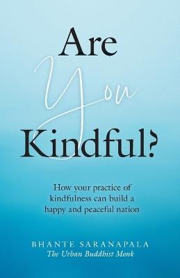 Are You Kindful?: How your Practice of Kindfulness can Build a Happy and Peaceful Nation - Bhante Saranapala - cover