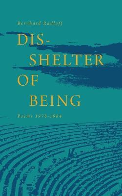 Dis-Shelter of Being: Poems 1978-1984 - Bernhard Radloff - cover