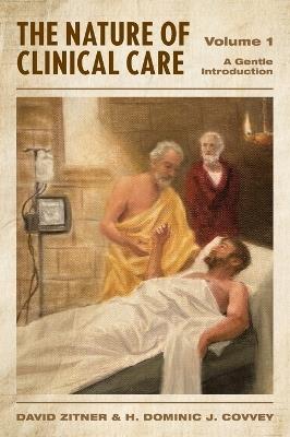 The Nature of Clinical Care - Volume 1: A Gentle Introduction - David Zitner,H Dominic J Covvey - cover