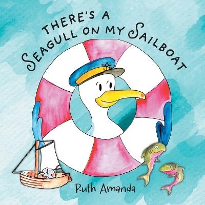 There's a Seagull on My Sailboat: A Rollicking Adventure At Sea! - Ruth Amanda - cover