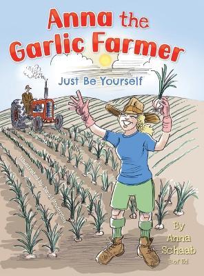 Anna the Garlic Farmer: Just Be Yourself - Anna Schaab - cover