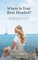 Where Is Your Boat Headed?: Igniting the entrepreneurial spark for those eager to live life on their terms