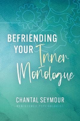 Befriending Your Inner Monologue - Chantal Seymour - cover