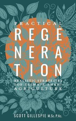 Practical Regeneration: Realistic Strategies for Climate Smart Agriculture - Scott Gillespie - cover