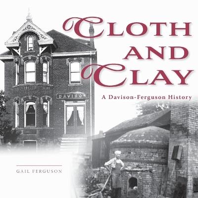 Cloth and Clay: A Davison-Ferguson History - Gail Ferguson - cover