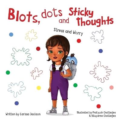 Blots, Dots and Sticky Thoughts: Stress and Worry - Carissa Jackson - cover