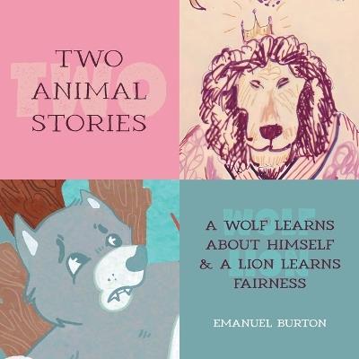 Two Animal Stories: A Wolf Learns About Himself & A Lion Learns Fairness - Emanuel Burton - cover