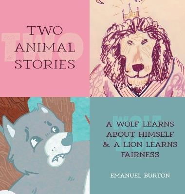 Two Animal Stories: A Wolf Learns About Himself & A Lion Learns Fairness - Emanuel Burton - cover