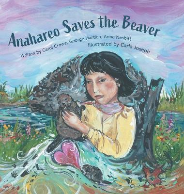 Anahareo Saves the Beaver - Carol Crowe,George Hartlen,Anne Nesbitt - cover