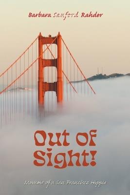 Out of Sight!: Memoir of a San Francisco Hippie - Barbara Sanford Rahder - cover