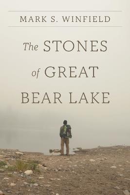 The Stones of Great Bear Lake - Mark S Winfield - cover