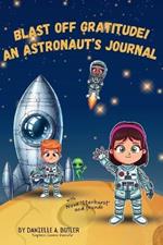 Blast Off Gratitude! An Astronaut's Journal: Teaches Children Gratitude and Mindfulness to Boost Positive Thinking and Happiness