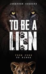 To Be a Lion: From Cubs to Kings