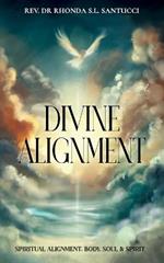 Divine Alignment: Spiritual Alignment, Body, Soul and Spirit.