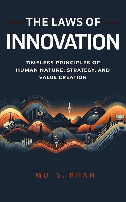 The Laws of Innovation: Timeless Principles of Human Nature, Strategy, and Value Creation