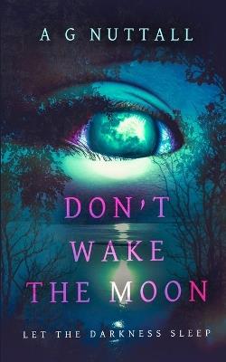 Don't Wake The Moon: Let The Darkness Sleep - A G Nuttall - cover