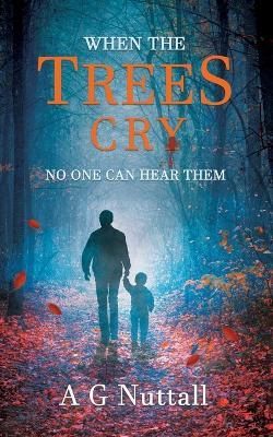 When The Trees Cry: No One Can Hear Them - A G Nuttall - cover