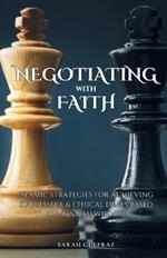 Negotiating with Faith: Islamic Strategies for Achieving Successful & Ethical Deals based on Sunnah Wisdom