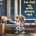 I'm fed up with grown ups: An amusing and humorous chance to see the world through Christian's eyes, Life just doesn't seem fair. Why are these grown ups trying to ruin his life? Eventually he learns that he needs them and loves them.