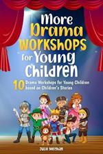 More Drama Workshops for Children: 10 Drama Workshops for Children based on Children's Stories