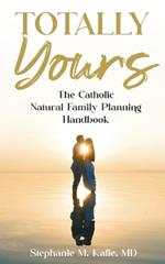 Totally Yours: The Catholic Natural Family Planning Handbook