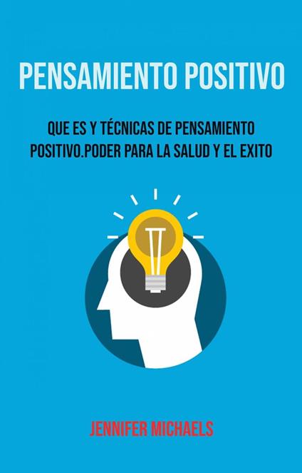 Pensamiento Positivo: Que Es Y Técnicas De Pensamiento Positivo. Poder Para La Salud Y El Exito.