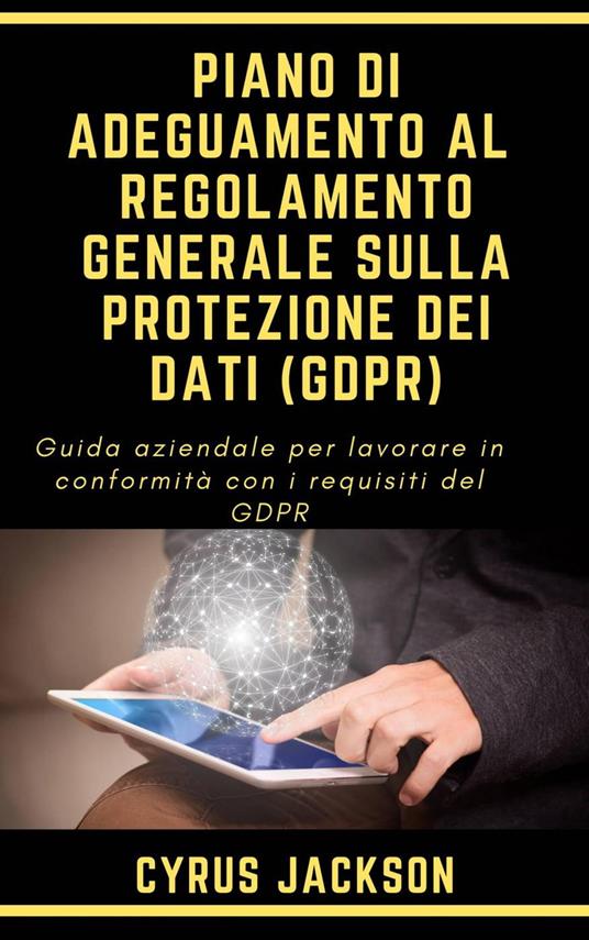 PIANO DI ADEGUAMENTO AL REGOLAMENTO GENERALE SULLA PROTEZIONE DEI DATI (GDPR) - Cyrus Jackson - ebook