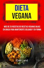 Dieta Vegana: Más De 25 Recetas De Recetas Veganas Bajas En Grasa Para Mantenerte Delgado Y En Forma