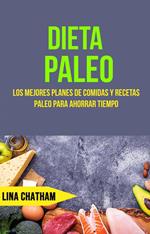 Dieta Paleo: Los Mejores Planes De Comidas Y Recetas Paleo Para Ahorrar Tiempo