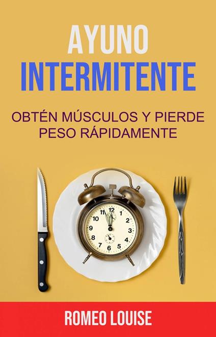 Ayuno Intermitente: Obtén Músculos Y Pierde Peso Rápidamente.