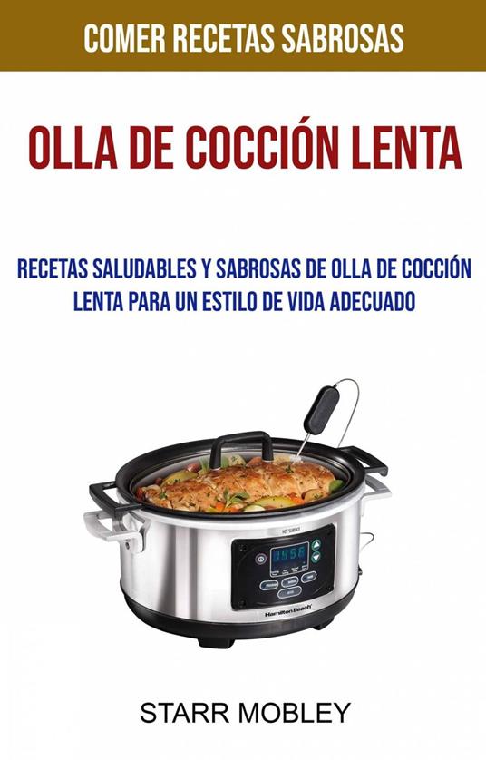 Olla De Cocción Lenta: Recetas Saludables Y Sabrosas De Olla De Cocción  Lenta Para Un Estilo De Vida Adecuado (Comer Recetas Sabrosas) - Mobley,  Starr - Ebook in inglese - EPUB2 con DRMFREE | IBS