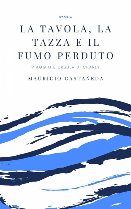 La tavola, la tazza e il fumo perduto - Mauricio Ariel Castañeda - ebook