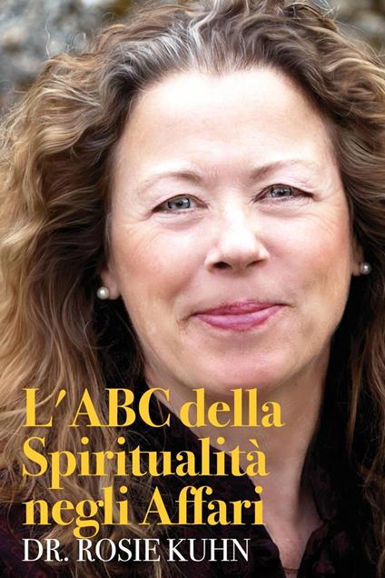 L'ABC della Spiritualità negli Affari - Dr. Rosie Kuhn - ebook