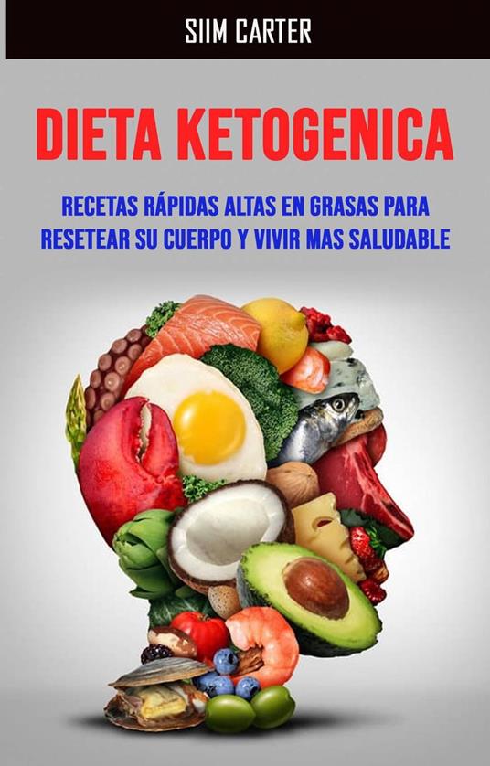 Dieta Ketogenica:recetas Rápidas Altas En Grasas Para Resetear Su Cuerpo Y Vivir Mas Saludable