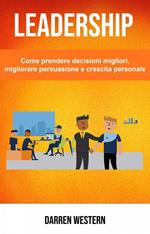 Leadership: Come prendere decisioni migliori, migliorare persuasione e crescita personale