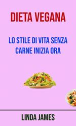 Dieta Vegana : Lo Stile Di Vita Senza Carne Inizia Ora