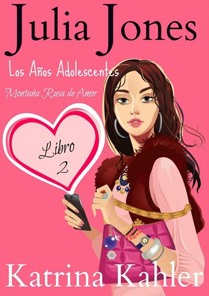 Julia Jones - Los Años Adolescentes: Libro 2 - Montaña Rusa de Amor - Katrina Kahler - ebook