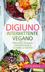 Digiuno Intermittente Vegano: Perdi peso, Acquisici consapevolezza e Cambia la tua vita