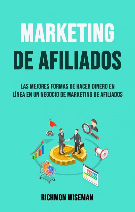 Marketing De Afiliados: Las Mejores Formas De Hacer Dinero En Línea En Un Negocio