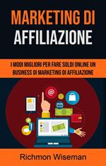 Marketing Di Affiliazione: I Modi Migliori Per Fare Soldi Online Un Business Di