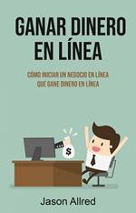 Ganar Dinero En Línea: Cómo Iniciar Un Negocio En Línea Que Gane Dinero En Línea