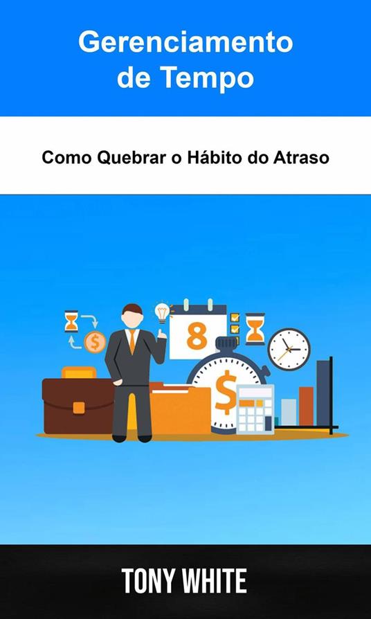 Gerenciamento de Tempo: Como Quebrar o Hábito do Atraso