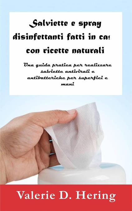 Salviette e spray disinfettanti fatti in casa con ricette naturali - Valerie D. Hering - ebook