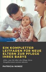 Ein kompletter Leitfaden für neue Eltern zur Pflege ihres Babys