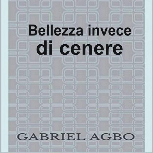 Bellezza invece di cenere - Gabriel Agbo - ebook