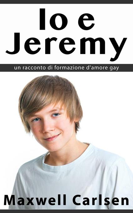 Io e Jeremy: un racconto di formazione d'amore gay - Maxwell Carlsen - ebook