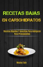 Recetas Bajas En Carbohidratos: Recetas Rápidas Y Sencillas Para Adelgazar Para Principiantes