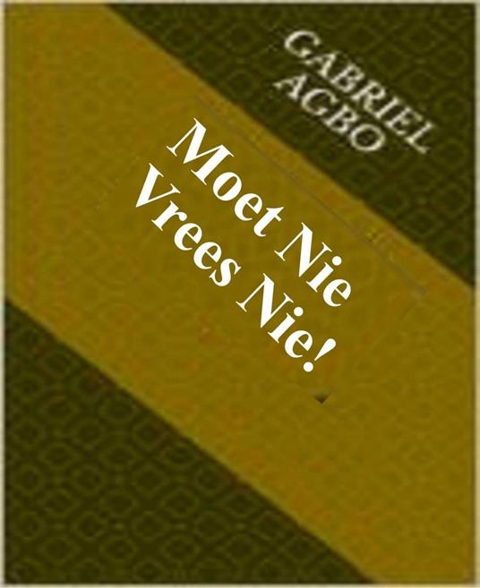 Moet Nie Vrees Nie - Gabriel Agbo - ebook