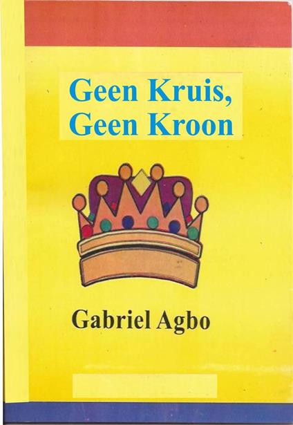 Geen Kruis, Geen Kroon - Gabriel Agbo - ebook